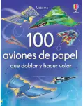 100 AVIONES DE PAPEL QUE DOBLAR Y HACER VOLAR