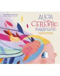 ALICIA Y EL CEREBRO MARAVILLOSO. UN CUENTO PARA ENTENDER LO QUE PASA EN TU CABEZA