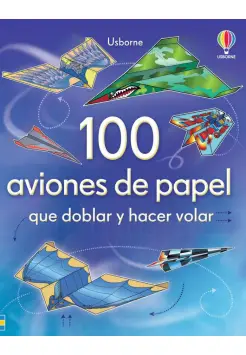 100 AVIONES DE PAPEL QUE DOBLAR Y HACER VOLAR