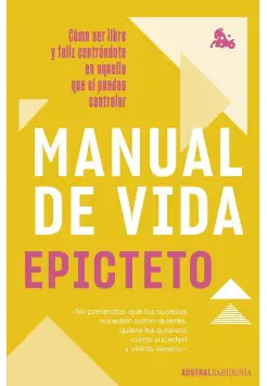 MANUAL DE VIDA. CMO SER LIBRE Y FELIZ CENTRNDOTE EN AQUELLO QUE S PUEDES CONTROLAR