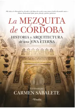 LA MEZQUITA DE CRDOBA. HISTORIA Y ARQUITECTURA DE UNA JOYA ETERNA