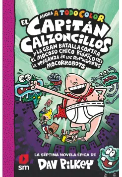 7. EL CAPITN CALZONCILLOS Y LA GRAN BATALLA CONTRA EL MOCOSO CHICO BINICO II. LA VENGANZA DE LOS MOCORROBOTS