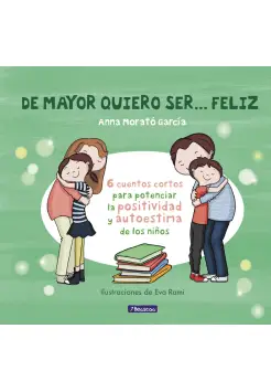 DE MAYOR QUIERO SER... FELIZ. 6 CUENTOS CORTOS PARA POTENCIAR LA POSITIVIDAD Y AUTOESTIMA DE LOS NIOS