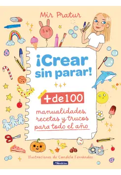 CREAR SIN PARAR! + DE 100 MANUALIDADES, RECETAS Y TRUCOS PARA TODO EL AO