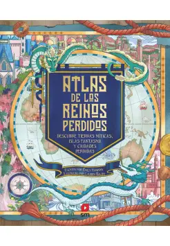 ATLAS DE LOS REINOS PERDIDOS. DESCUBRE TIERRAS MTICAS , ISLAS FANTASMA Y CIUDADES PERDIDAS