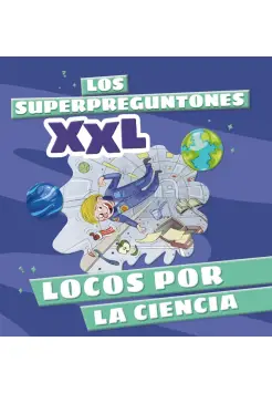 LOS SUPERPREGUNTONES XXL. LOCOS POR LA CIENCIA