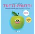 TUTTI FRUTTI